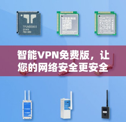 智能VPN免费版,让您的网络安全更安全,更便捷!