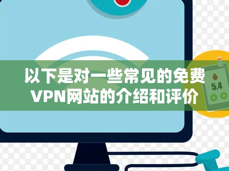 以下是对一些常见的免费VPN网站的介绍和评价 以下是对一些常见的免费VPN网站的介绍和评价