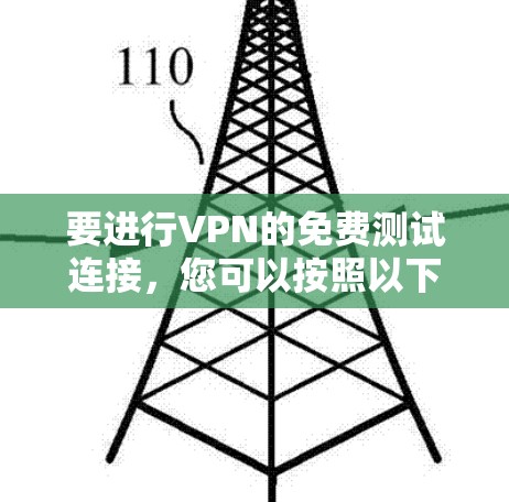 要进行VPN的免费测试连接,您可以按照以下步骤操作 要进行VPN的免费测试连接,您可以按照以下步骤操作