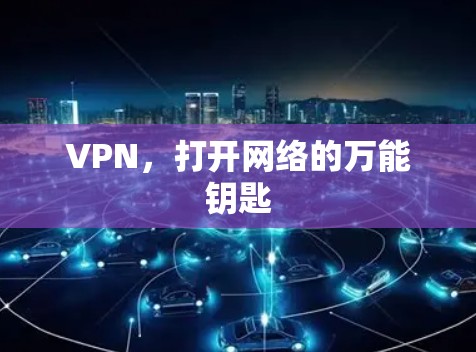 VPN,打开网络的万能钥匙 VPN,打开网络的万能钥匙