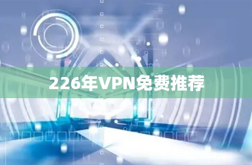 226年VPN免费推荐