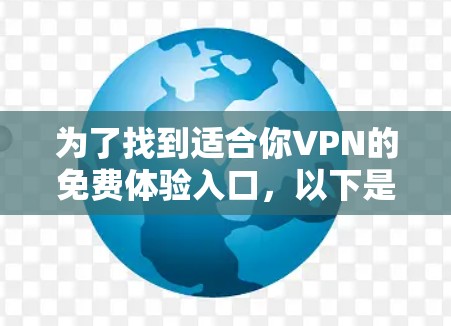 为了找到适合你VPN的免费体验入口,以下是一些步骤和建议