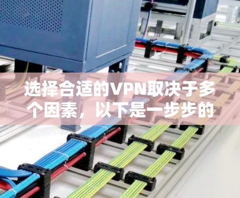 选择合适的VPN取决于多个因素,以下是一步步的建议
